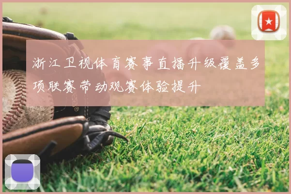 浙江卫视体育赛事直播升级覆盖多项联赛带动观赛体验提升
