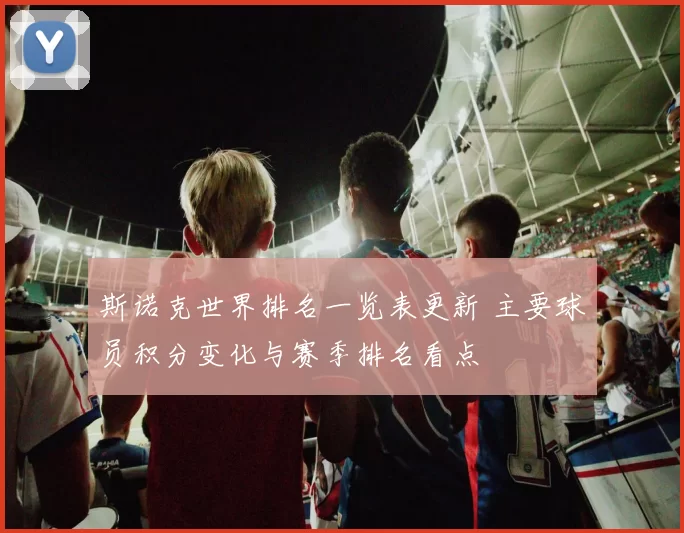 斯诺克世界排名一览表更新 主要球员积分变化与赛季排名看点