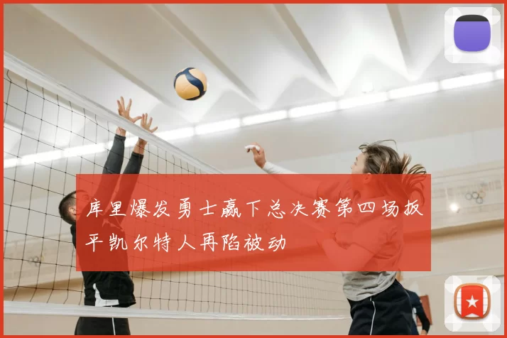 库里爆发勇士赢下总决赛第四场扳平凯尔特人再陷被动