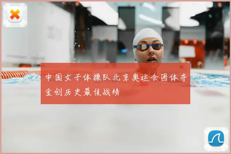中国女子体操队北京奥运会团体夺金创历史最佳战绩