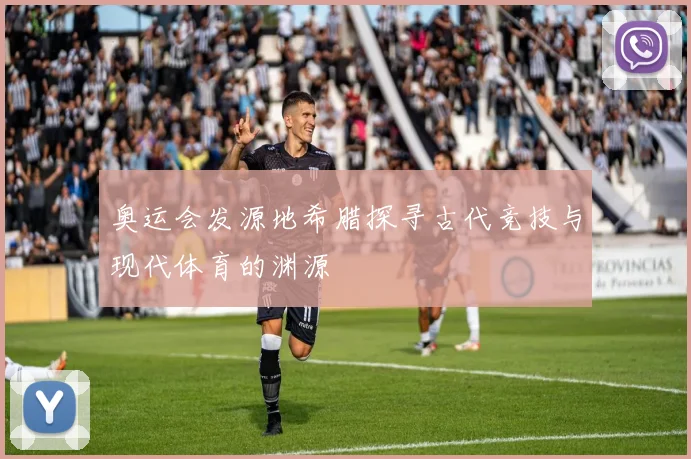 奥运会发源地希腊探寻古代竞技与现代体育的渊源