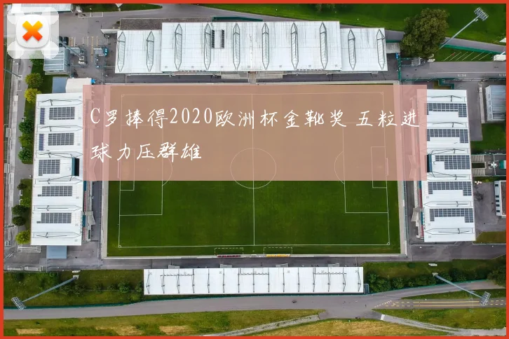 C罗捧得2020欧洲杯金靴奖 五粒进球力压群雄