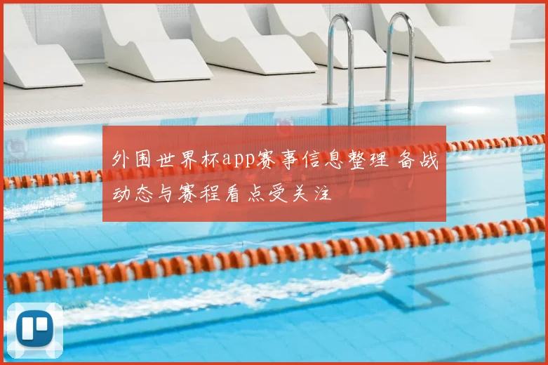 外围世界杯app赛事信息整理 备战动态与赛程看点受关注