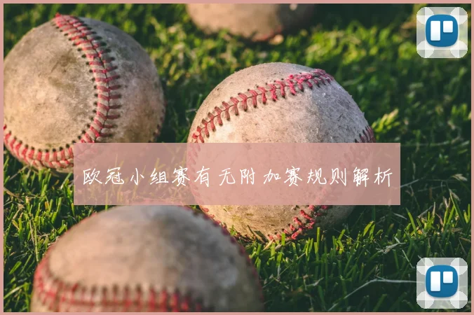 欧冠小组赛有无附加赛规则解析