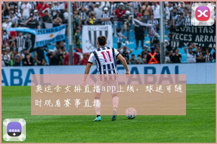 奥运会女排直播app上线，球迷可随时观看赛事直播