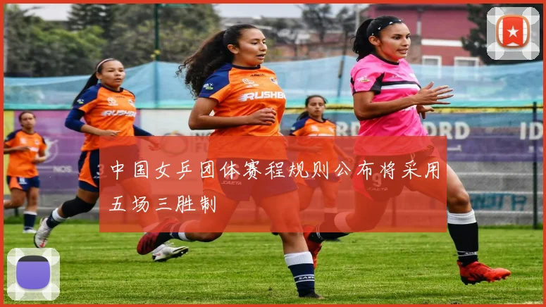 中国女乒团体赛程规则公布将采用五场三胜制